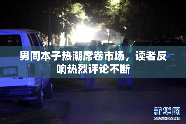男同本子热潮席卷市场，读者反响热烈评论不断