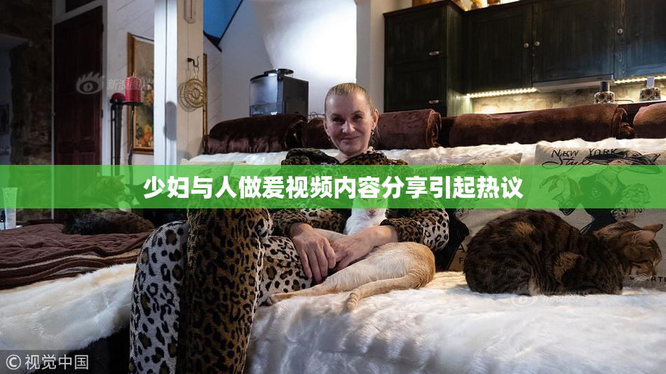 少妇与人做爰视频内容分享引起热议
