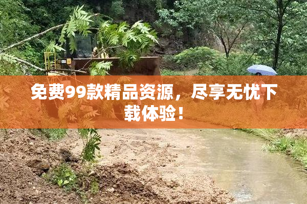 免费99款精品资源，尽享无忧下载体验！