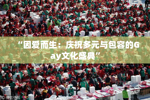 “因爱而生：庆祝多元与包容的Gay文化盛典”