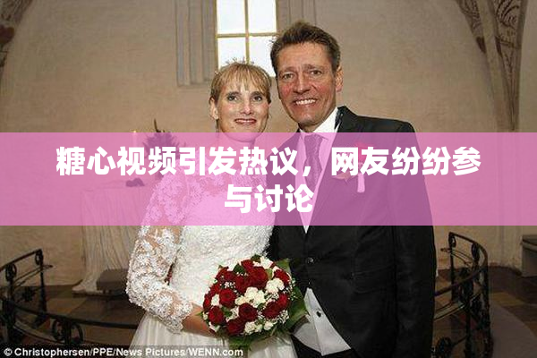 糖心视频引发热议，网友纷纷参与讨论