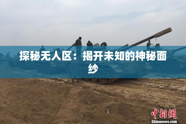 探秘无人区：揭开未知的神秘面纱