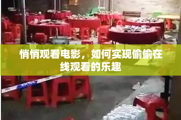 悄悄观看电影，如何实现偷偷在线观看的乐趣