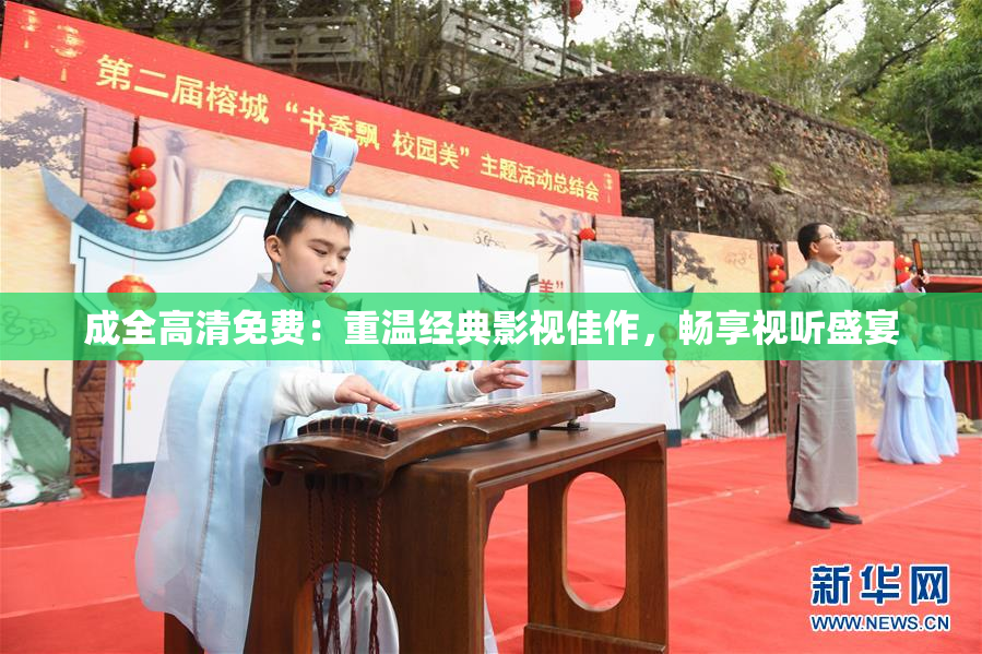 成全高清免费：重温经典影视佳作，畅享视听盛宴