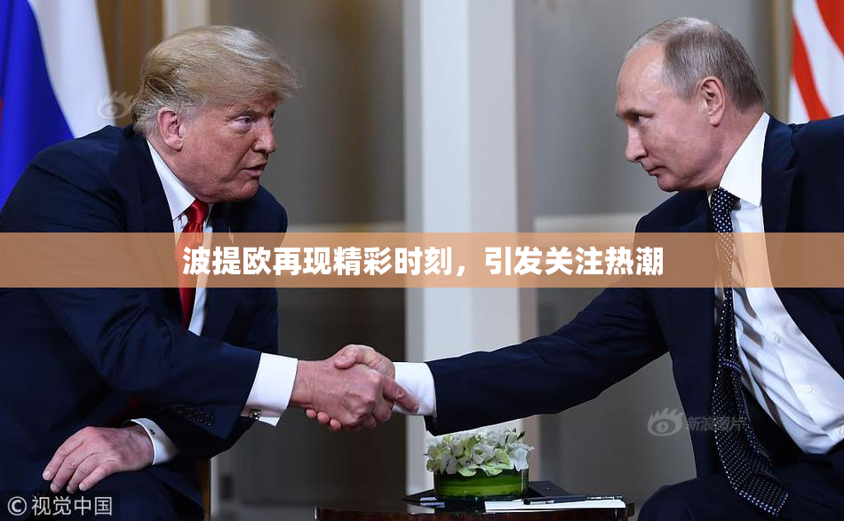 波提欧再现精彩时刻，引发关注热潮