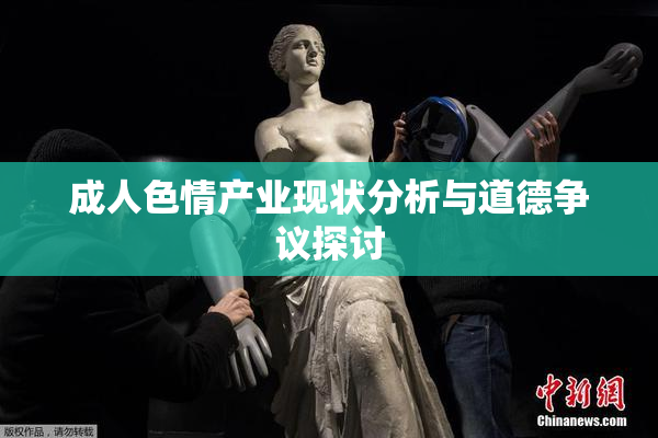 成人色情产业现状分析与道德争议探讨