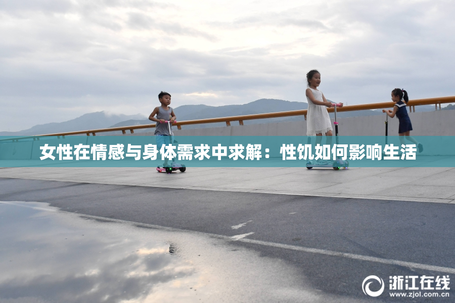 女性在情感与身体需求中求解：性饥如何影响生活