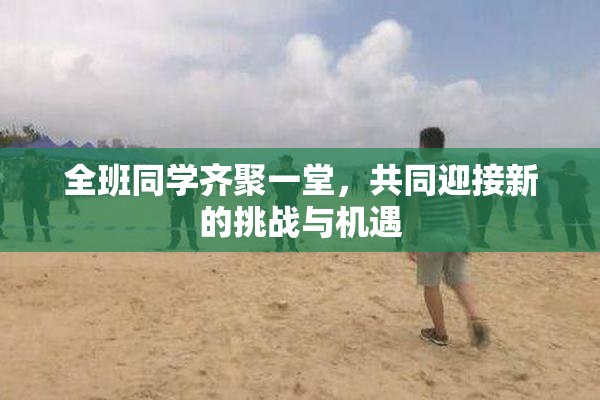全班同学齐聚一堂，共同迎接新的挑战与机遇