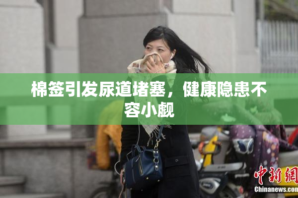 棉签引发尿道堵塞，健康隐患不容小觑