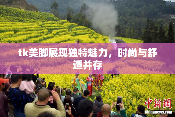 tk美脚展现独特魅力，时尚与舒适并存