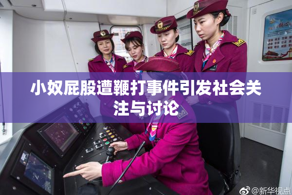 小奴屁股遭鞭打事件引发社会关注与讨论