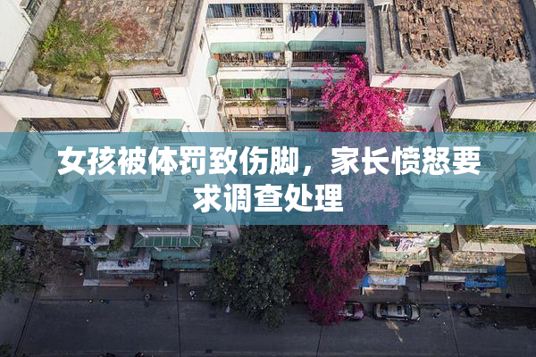 女孩被体罚致伤脚，家长愤怒要求调查处理