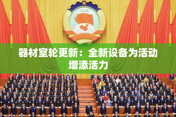器材室轮更新：全新设备为活动增添活力