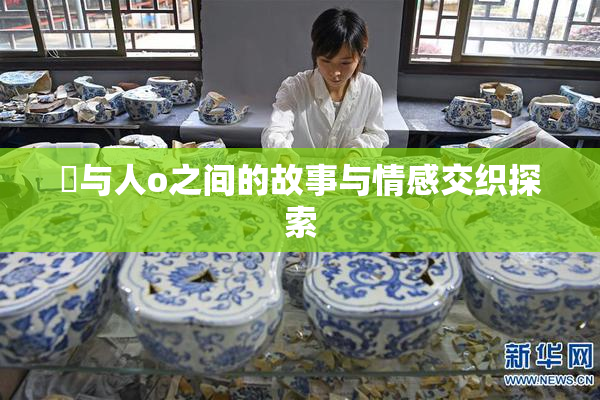 嘼与人o之间的故事与情感交织探索
