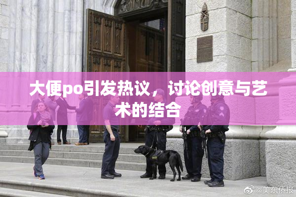大便po引发热议，讨论创意与艺术的结合