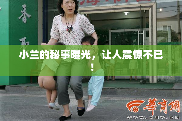 小兰的秘事曝光，让人震惊不已！