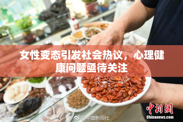 女性变态引发社会热议，心理健康问题亟待关注