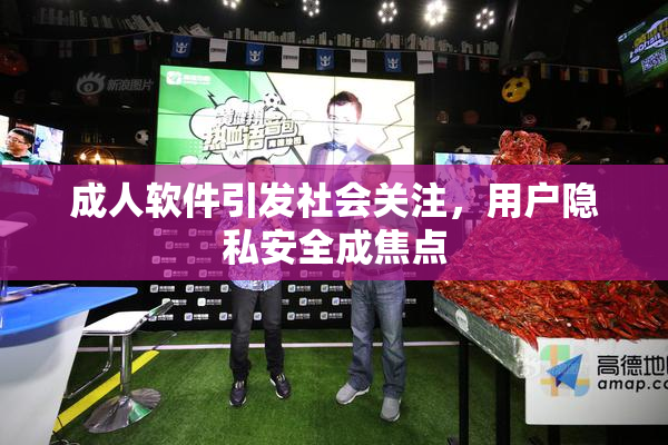 成人软件引发社会关注，用户隐私安全成焦点