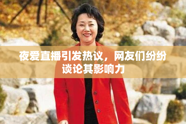 夜爱直播引发热议，网友们纷纷谈论其影响力