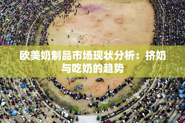 欧美奶制品市场现状分析：挤奶与吃奶的趋势