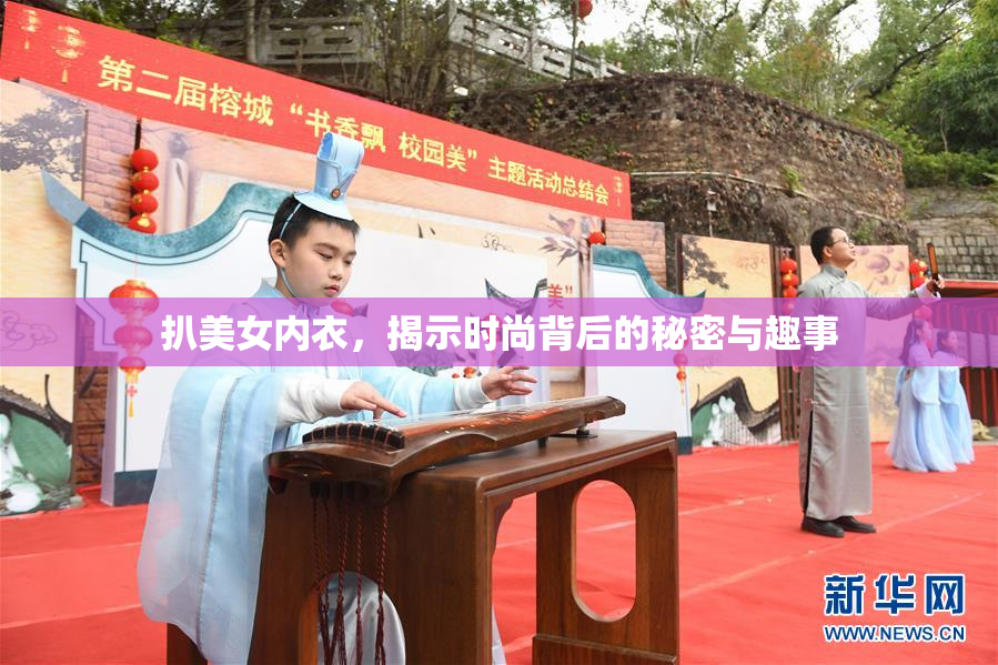 扒美女内衣，揭示时尚背后的秘密与趣事
