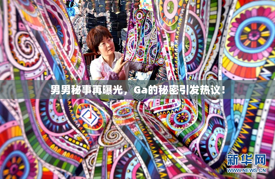 男男秘事再曝光，Ga的秘密引发热议！