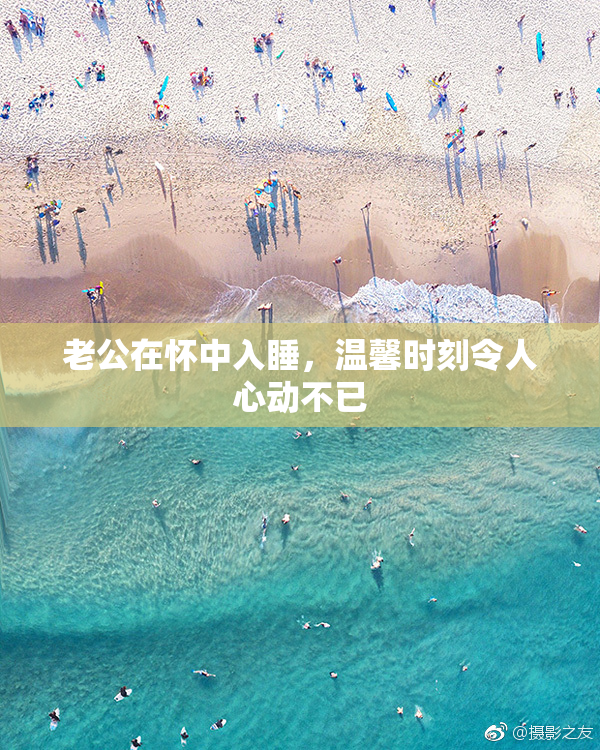 老公在怀中入睡，温馨时刻令人心动不已