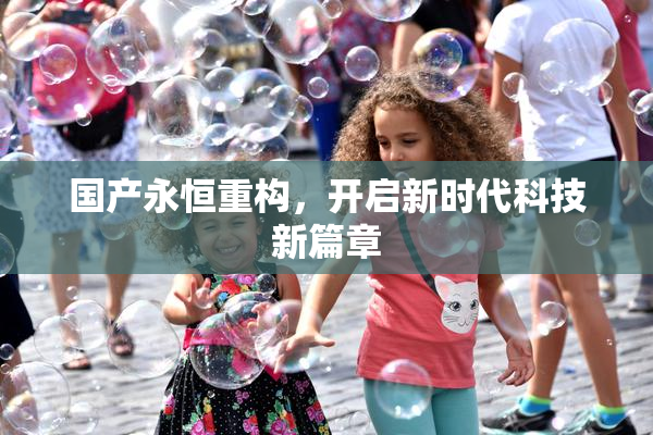 国产永恒重构，开启新时代科技新篇章
