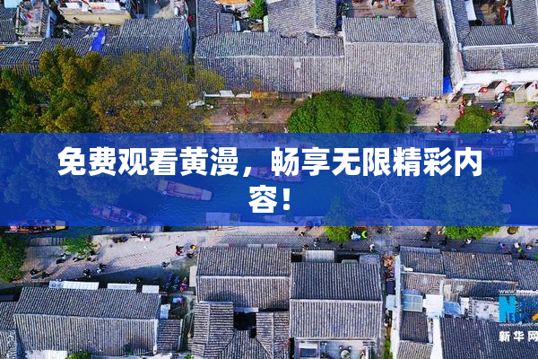免费观看黄漫，畅享无限精彩内容！