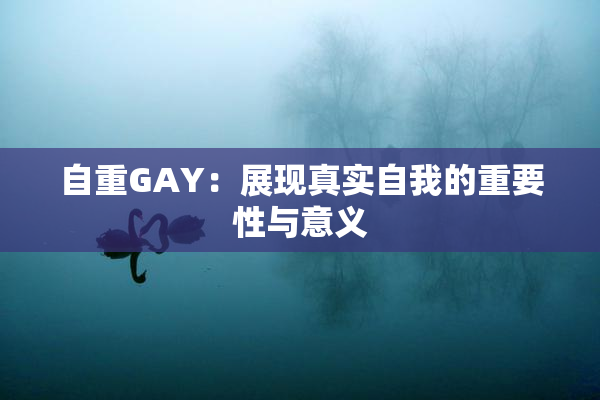 自重GAY：展现真实自我的重要性与意义
