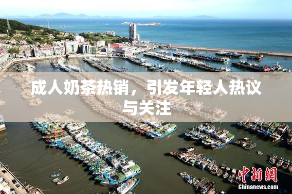 成人奶茶热销，引发年轻人热议与关注