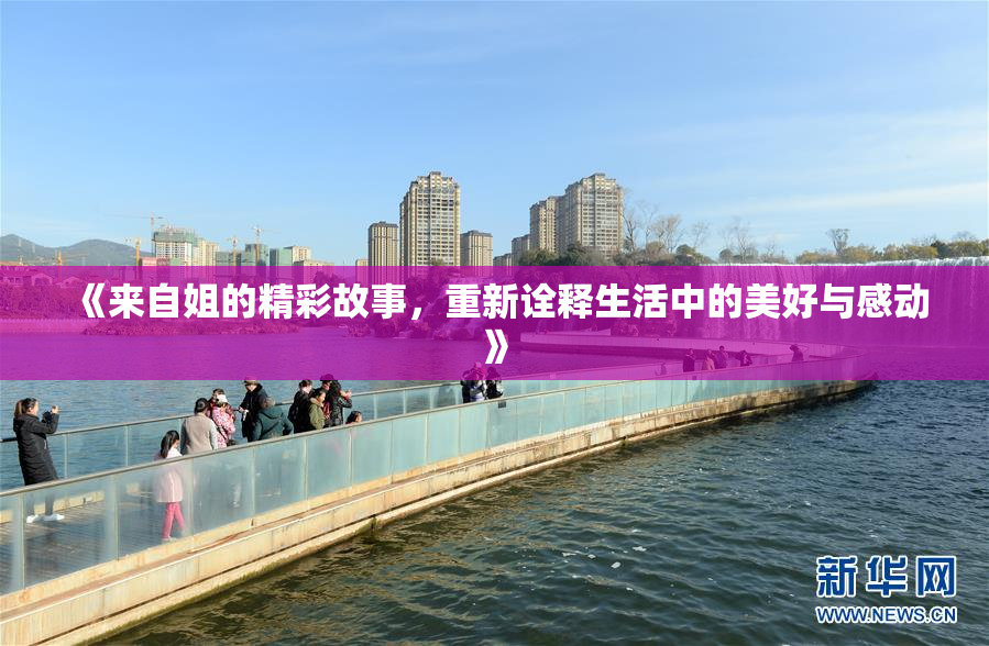 《来自姐的精彩故事，重新诠释生活中的美好与感动》
