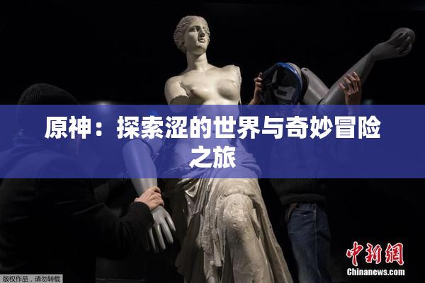 原神：探索涩的世界与奇妙冒险之旅