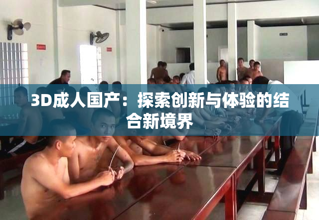 3D成人国产：探索创新与体验的结合新境界