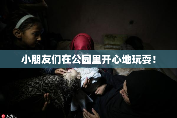 小朋友们在公园里开心地玩耍！