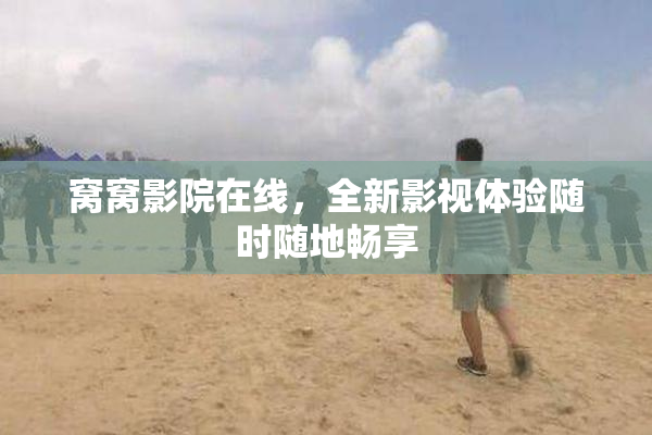 窝窝影院在线，全新影视体验随时随地畅享