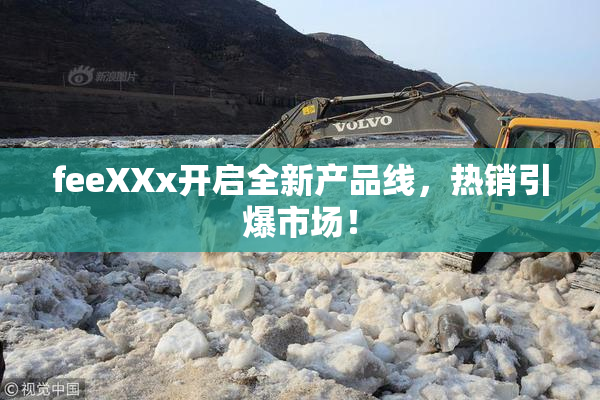 feeXXx开启全新产品线，热销引爆市场！