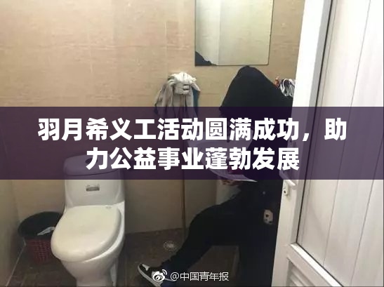 羽月希义工活动圆满成功，助力公益事业蓬勃发展