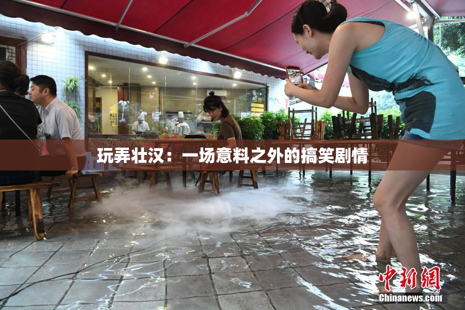 玩弄壮汉：一场意料之外的搞笑剧情