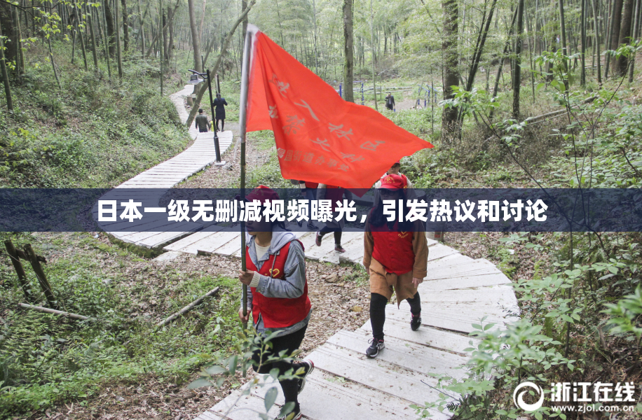 日本一级无删减视频曝光，引发热议和讨论