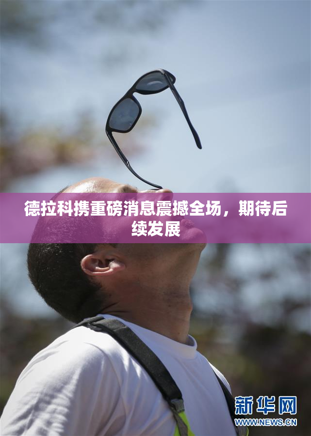 德拉科携重磅消息震撼全场，期待后续发展