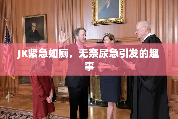 JK紧急如厕，无奈尿急引发的趣事