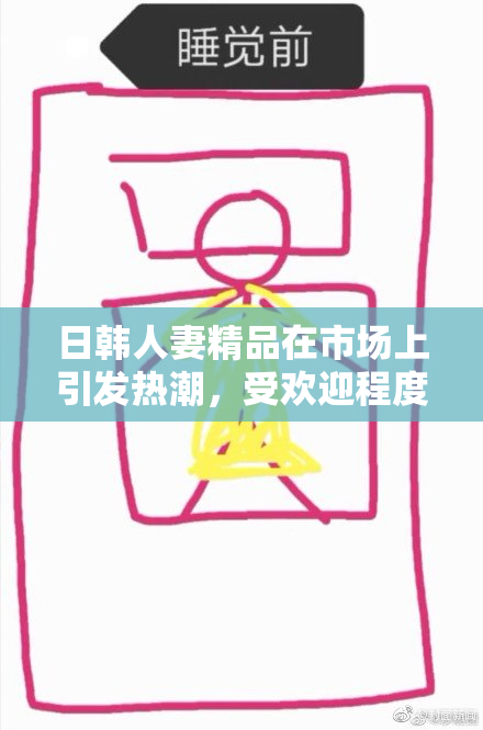 日韩人妻精品在市场上引发热潮，受欢迎程度攀升