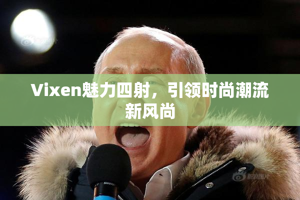 Vixen魅力四射，引领时尚潮流新风尚