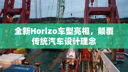 全新Horizo车型亮相，颠覆传统汽车设计理念