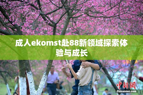 成人ekomst赴88新领域探索体验与成长
