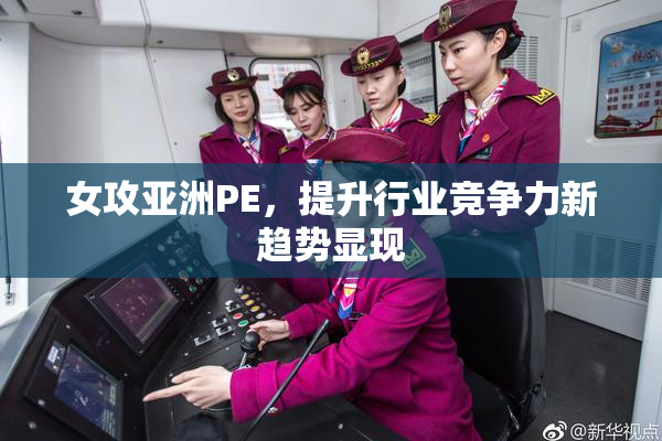 女攻亚洲PE，提升行业竞争力新趋势显现