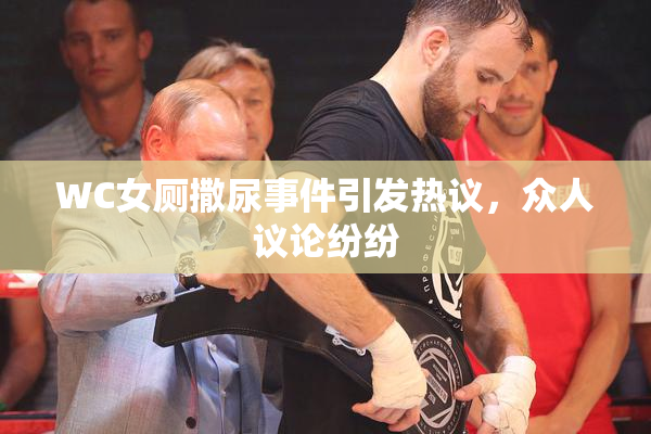 WC女厕撒尿事件引发热议，众人议论纷纷