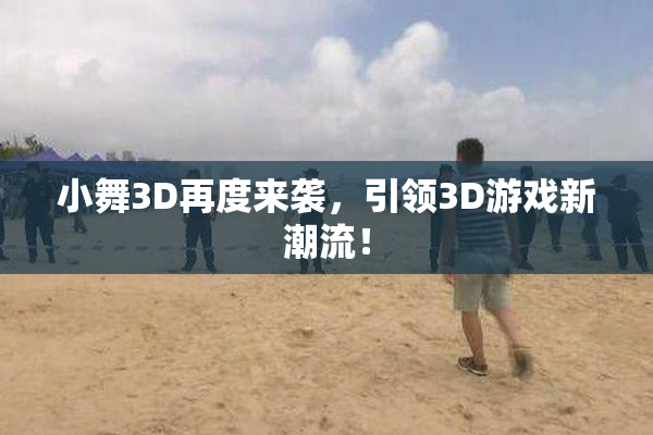 小舞3D再度来袭，引领3D游戏新潮流！
