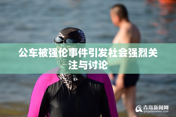 公车被强伦事件引发社会强烈关注与讨论